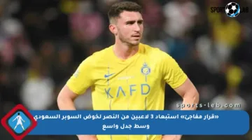 «قرار مفاجئ» استبعاد 3 لاعبين من النصر لخوض السوبر السعودي وسط جدل واسع